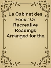 Le Cabinet des Fées / Or Recreative Readings Arranged for the Express Use of Students in French