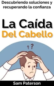 La Caída Del Cabello: Descubriendo soluciones y recuperando la confianza