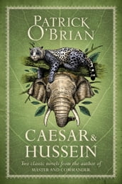 Caesar & Hussein: Two Classic Novels from the Author of MASTER AND COMMANDER