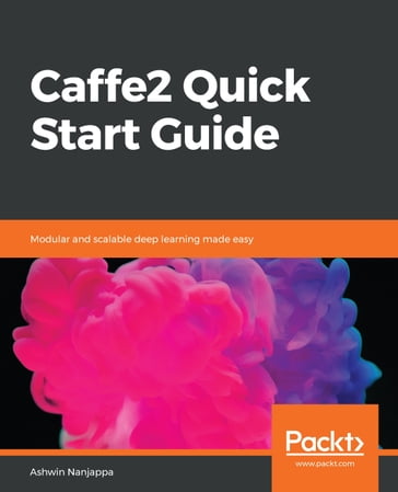 Caffe2 Quick Start Guide - Ashwin Nanjappa