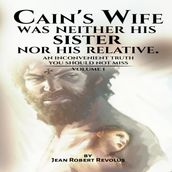 Cain s Wife was neither his Sister nor his Relative.