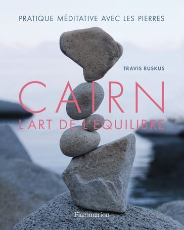 Cairn, l'art de l'équilibre - Travis Ruskus