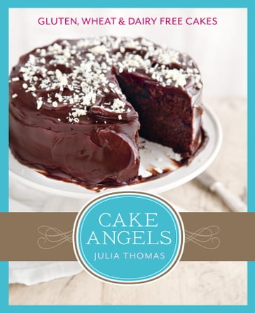 Cake Angels: Amazing gluten, wheat and dairy free cakes - Julia Thomas