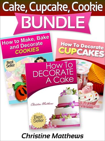 Cake, Cupcake, Cookie Bundle (How to Decorate a Cake, How to Decorate Cupcakes, How to Make and Decorate Cookies) - Christine Matthews