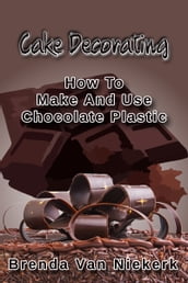 Cake Decorating: How To Make And Use Chocolate Plastic