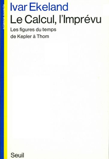 Le Calcul, l'Imprévu. Les figures du temps de Kepler à Thom - Ivar Ekeland