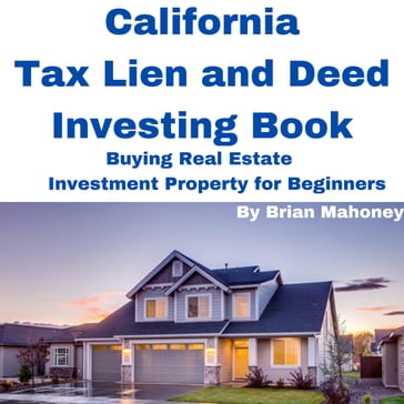 California Tax Lien and Deed Investing Book Buying Real Estate Investment Property for Beginners - Brian Mahoney