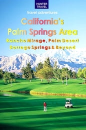 California s Palm Springs Area: Rancho Mirage, Palm Desert, Borrego Springs & Beyond