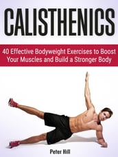 Calisthenics: 30 Days to Ripped: 40 Essential Calisthenics & Body Weight Exercises. Get Your Dream Body Fast With Body Weight Exercises and Calisthenics