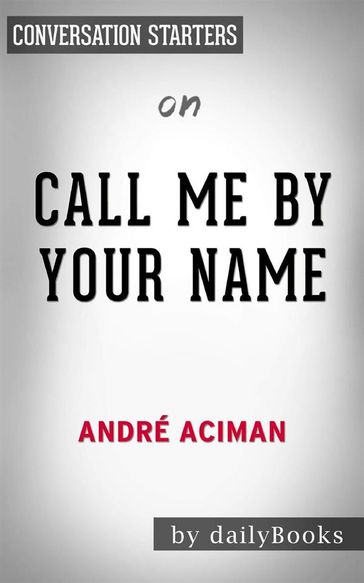 Call Me by Your Name: A Novel by André Aciman   Conversation Starters - dailyBooks