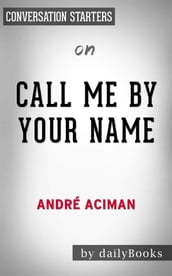 Call Me by Your Name: A Novel by André Aciman   Conversation Starters