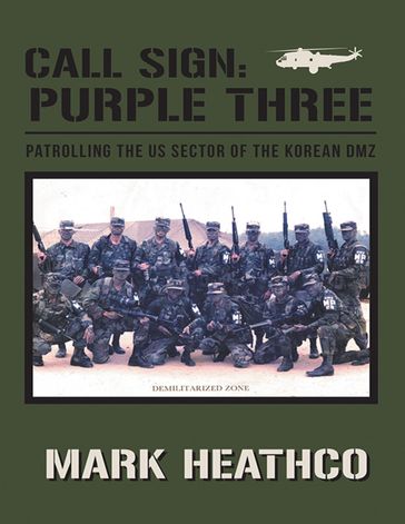Call Sign: Purple Three: Patrolling the US Sector of the Korean DMZ - Mark Heathco