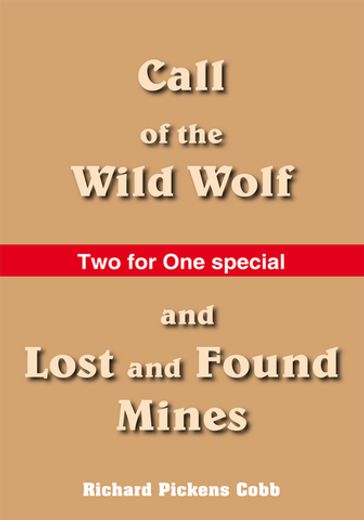 Call of the Wild Wolf, and Lost and Found Mines - Richard Pickens Cobb