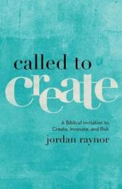 Called to Create ¿ A Biblical Invitation to Create, Innovate, and Risk