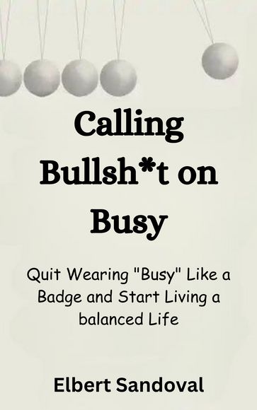 Calling Bullsh*t on Busy - Elbert Sandoval