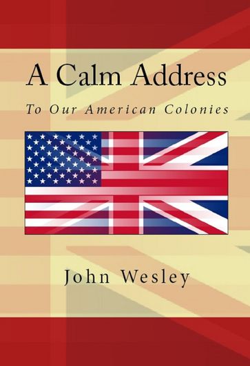 A Calm Address To Our American Colonies - John Wesley
