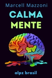 Calmamente : O Guia Definitivo Para Uma Vida Mais Tranquila E Feliz!