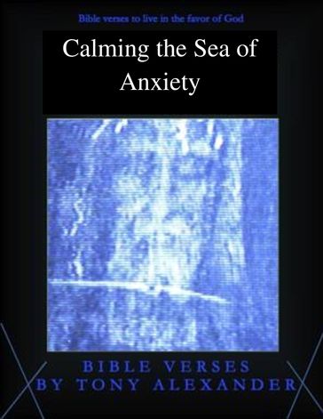 Calming the Sea of Anxiety Bible Verses - Tony Alexander
