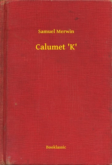 Calumet 'K' - Samuel Merwin