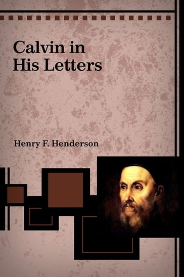 Calvin in His Letters - Henry Henderson