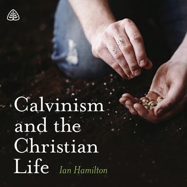 Calvinism and the Christian Life - Ian Hamilton