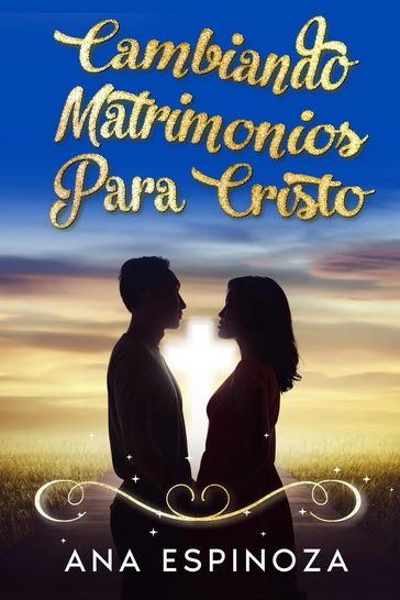 Cambiando matrimonios para cristo - Ana Espinoza Merlos