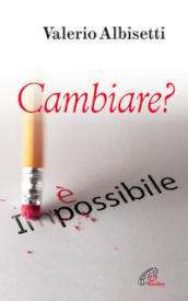 Cambiare? E impossibile