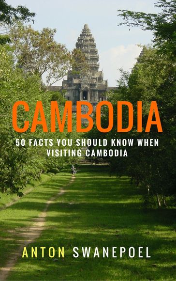 Cambodia: 50 Facts You Should Know When Visiting Cambodia - Anton Swanepoel