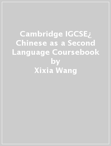 Cambridge IGCSE¿ Chinese as a Second Language Coursebook - Xixia Wang - Ivy Liu So Ling - Martin Mak