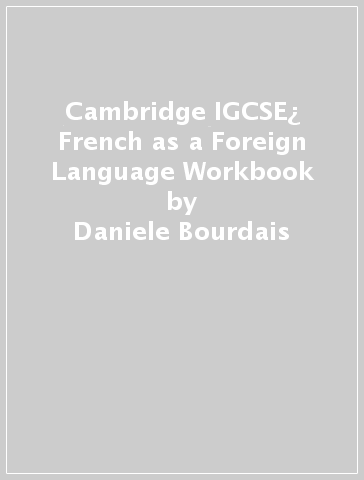 Cambridge IGCSE¿ French as a Foreign Language Workbook - Daniele Bourdais - Genevieve Talon