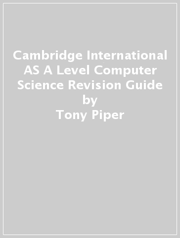 Cambridge International AS & A Level Computer Science Revision Guide - Tony Piper