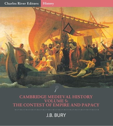 Cambridge Medieval HistoryVolume V: The Contest of Empire and Papacy - J.B. Bury - Charles River Editors