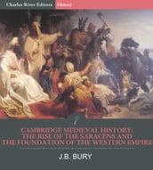 Cambridge Medieval History: The Rise of the Saracens and the Foundation of the Western Empire