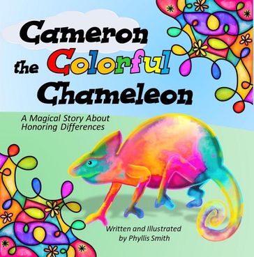 Cameron the Colorful Chameleon: A Magical Story About Honoring Differences - Phyllis Smith