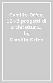Camillo Orfeo. 12+3 progetti di architettura 1998-2022