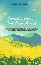 Caminhos para o Bem-Estar Mental: Um Guia Abrangente para Saúde Mental, Resiliência e Crescimento Pessoal