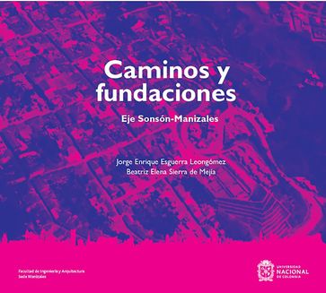 Caminos y fundaciones: Eje Sonsón-Manizales - Beatriz Sierra de Mejía - Jorge Enrique Esguerra Leongómez