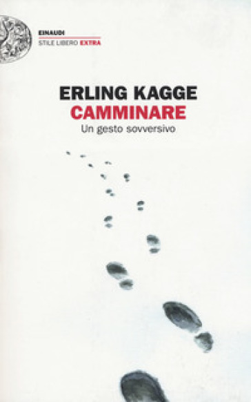 Camminare. Un gesto sovversivo - Erling Kagge