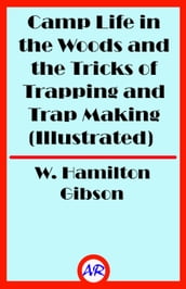 Camp Life in the Woods and the Tricks of Trapping and Trap Making (Illustrated)