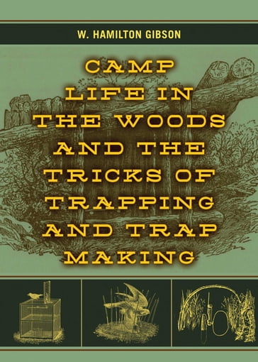 Camp Life in the Woods and the Tricks of Trapping and Trap Making - W. Hamilton Gibson