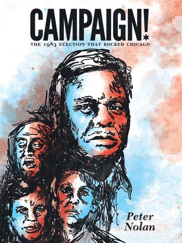 Campaign!: The 1983 Election that Rocked Chicago - Peter Nolan
