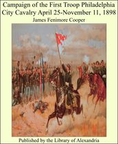 Campaign of the First Troop Philadelphia City Cavalry April 25-November 11, 1898