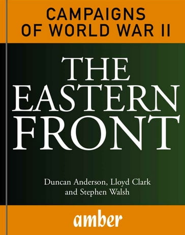 Campaigns of World War II: The Eastern Front - Duncan Anderson - Lloyd Clark - Stephen Walsh