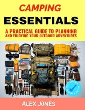 Camping Essentials: A Practical Guide to Planning and Enjoying Your Outdoor Adventures