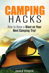 Camping Hacks: How to Have a Blast on Your Next Camping Trip!