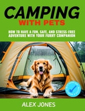 Camping with Pets: How to Have a Fun, Safe, and Stress-Free Adventure with Your Furry Companion