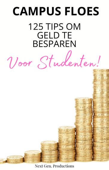 'Campus Floes' 125 Tips om Geld te Besparen - Studenten Consuminderen - Minimaliseren & Besparen - Besparingstips - Next Gen. Productions