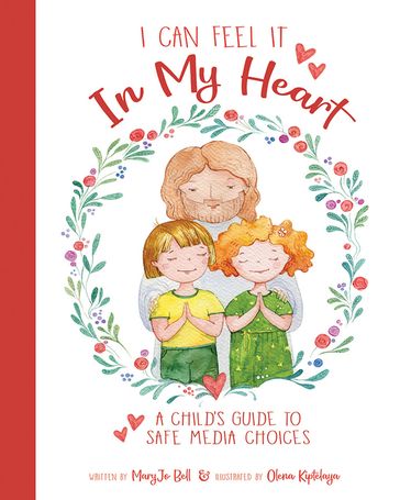 I Can Feel It in My Heart: A Child's Guide to Safe Media Choices - Mary Jo Bell