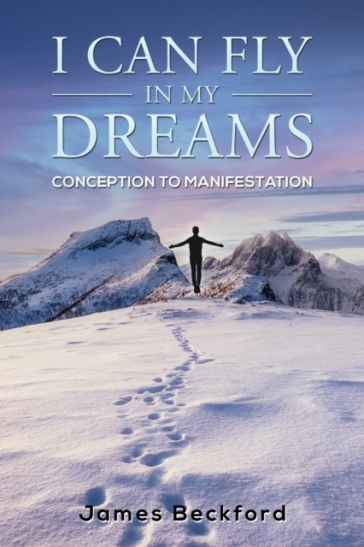 I Can Fly in My Dreams: Conception to Manifestation - James Beckford