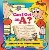 Can I Get an A? Alphabet Book for Preschoolers